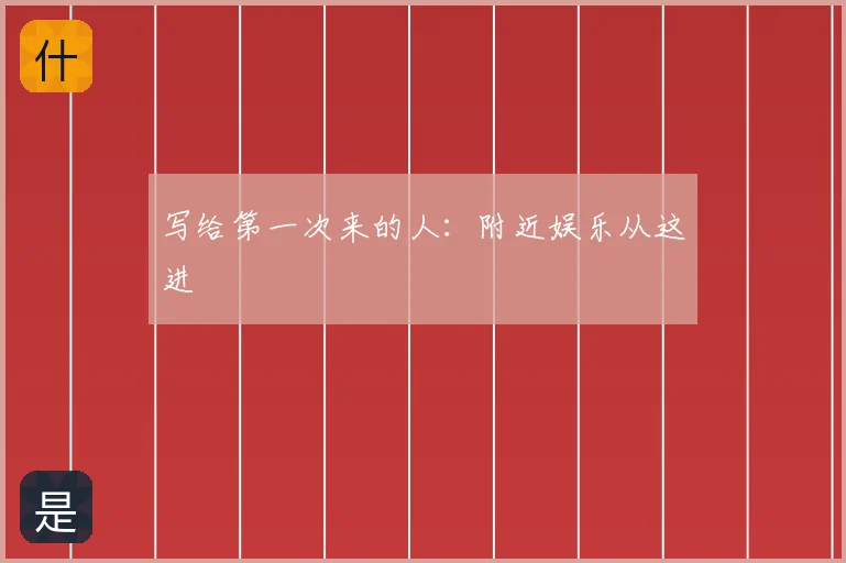 写给第一次来的人：附近娱乐从这进